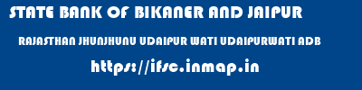 STATE BANK OF BIKANER AND JAIPUR  RAJASTHAN JHUNJHUNU UDAIPUR WATI UDAIPURWATI ADB  ifsc code